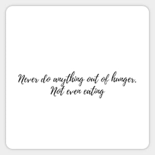 Never do anything out of hunger. Not even eating Sticker